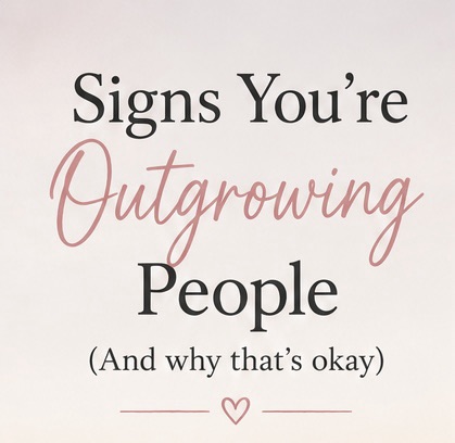 Signs You’re Outgrowing People (And Why That’s Okay)