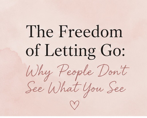 The Freedom of Letting Go: Why Others Don’t See What You See